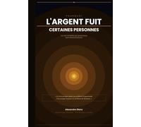 Pourquoi l'argent fuit certaines personnes: Les lois invisibles qui gouvernent votre destin financier
