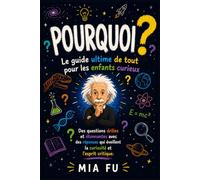 POURQUOI? Le guide ultime de tout pour les enfants curieux: Des questions drôles et étonnantes avec des réponses qui éveillent la curiosité et l’esprit critique.