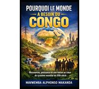 Pourquoi le monde a besoin du Congo: Ressources, puissance et une nation au cœur du système mondial du XXIe siècle