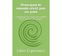 Pourquoi le monde n'est pas en paix: Comprendre les causes des conflits et les chemins vers la paix