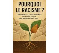 Pourquoi le racisme ?: Comprendre les causes profondes de la haine raciale pour mieux en venir à bout