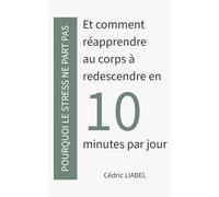 Pourquoi le stress ne part pas: Et comment réapprendre au corps à redescendre en 10 minutes par jour (Les Routines du Calme)