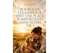Pourquoi les animaux ont une place si importante dans notre vie ?: Ce qu’ils nous apportent, ce qu’ils réveillent en nous, et pourquoi leur amour ... éternelle. (Les Compagnons de nos Vies)