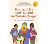Pourquoi les bébés suédois dorment sous la neige ?: Le tour du monde du sommeil des enfants pour s'inspirer de ce qui se fait ailleurs
