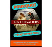 Pourquoi les chevaliers c’était hyper cool !: Un petit livre illustré pour avant d'enfiler ton armure (Pourquoi c'est hyper cool ! - La collection qui donne la patate à l’Histoire)