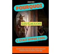 Pourquoi les Gaulois, c’était hyper cool: Un voyage dans la vraie Gaule : guerriers, druides, oppida et trésors celtes (Pourquoi c'est hyper cool ! - La collection qui donne la patate à l’Histoire)
