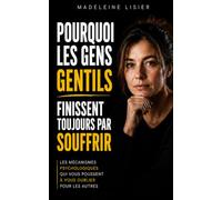 POURQUOI LES GENS GENTILS FINISSENT TOUJOURS PAR SOUFFRIR: LES MÉCANISMES PSYCHOLOGIQUES QUI VOUS POUSSENT À VOUS OUBLIER POUR LES AUTRES