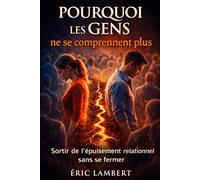 Pourquoi les Gens ne se Comprennent Plus: Sortir de l'épuisement relationnel sans se fermer