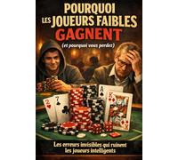 Pourquoi les joueurs faibles gagnent (et pourquoi vous perdez): Les erreurs invisibles qui ruinent les joueurs intelligents