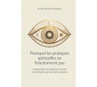 Pourquoi les pratiques spirituelles ne fonctionnent pas: Comprendre (enfin) son profil pour choisir les méthodes qui marchent vraiment