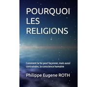 POURQUOI LES RELIGIONS: Comment la foi peut façonner, mais aussi contraindre, la conscience humaine