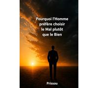 Pourquoi l'Homme préfère choisir le mal plutôt que le bien: Un voyage spirituel au cœur du choix humain entre ténèbres et lumière