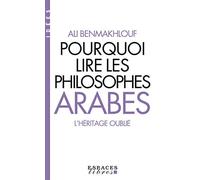 Pourquoi lire les philosophes arabes: L'héritage oublié