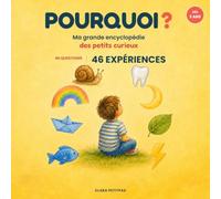 Pourquoi ? Ma Grande Encyclopédie des Petits Curieux: 46 questions des enfants de 3 à 7 ans, expliquées simplement | Tout en couleur + 46 expériences à faire à la maison | Dès 3 ans