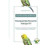 Pourquoi Ma Perruche Fait Ça ???: Comprendre les comportements de la perruche ondulée et savoir quand s’inquiéter (Les P'tits Carnets de Mini-Flo)