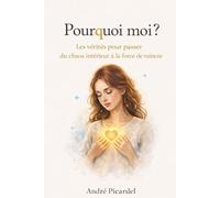 Pourquoi moi?: Les Vérités pour passer du chaos intérieur a la force de vaincre