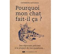 Pourquoi mon chat fait-il ça ?: Des réponses précises à la plupart de vos questions...