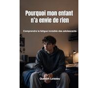 Pourquoi mon enfant n’a envie de rien: Comprendre la fatigue invisible des adolescents (Comprendre l’enfance moderne)