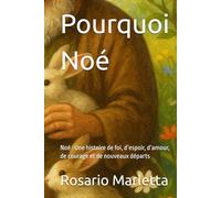 Pourquoi Noé: Noé : Une histoire de foi, d’espoir, d’amour, de courage et de nouveaux départs (NARRATIVA)