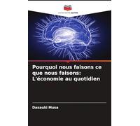 Pourquoi nous faisons ce que nous faisons: L'économie au quotidien