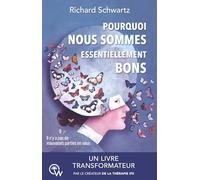 Pourquoi nous sommes essentiellement bons: Guérir les traumatismes et restaurer le Self-leadership avec la thérapie IFS