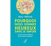 Pourquoi nous sommes heureux sans le savoir: Les étonnantes révélations de la science du bonheur