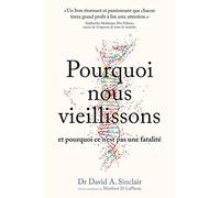 Pourquoi nous vieillissons et pourquoi ce n'est pas une fatalité: Ce que l'on sait, ce que l'on peut faire, ce qui nous attend