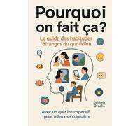 Pourquoi on fait ça ?: Le guide des habitudes étranges du quotidien