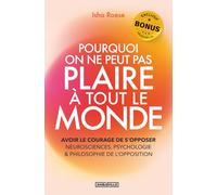 Pourquoi on ne peut pas plaire à tout le monde: Avoir le courage de s’opposer - Neurosciences, psychologie & philosophie de l’opposition + EXERCICES, BONUS AUDIO et PDF !