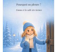 Pourquoi on pleure ?: Emma et la salle des larmes (À hauteur de questions)