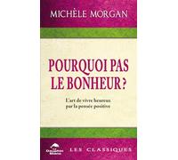Pourquoi pas le bonheur ?: L'art de vivre heureux par la pensée positive
