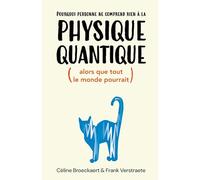 Pourquoi personne ne comprend rien à la physique quantique: Alors que tout le monde pourrait