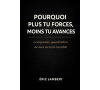 Pourquoi plus tu forces, moins tu avances: Comprendre quand l'effort devient un frein invisible