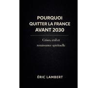 Pourquoi quitter la France avant 2030 ?: Crises, exil et renaissance spirituelle
