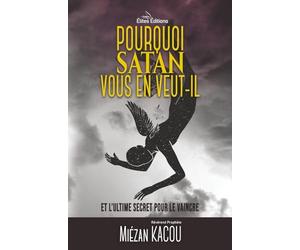 Pourquoi Satan vous en veut-il, et l'ultime secret pour le vaincre