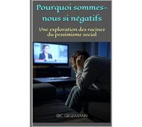Pourquoi sommes-nous si négatifs: Une exploration des racines du pessimisme social