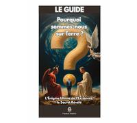 Pourquoi Sommes-Nous Vraiment sur Terre ?: L'Ultime Secret Révélé ?