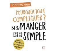 Pourquoi tout compliquer ? Bien manger est si simple: La règle des 3V pour manger sain, éthique, durable