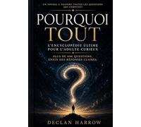 POURQUOI TOUT: L'encyclopédie ultime pour les adultes curieux Plus de 600 questions. Des réponses enfin claires.