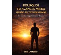 Pourquoi tu avances mieux quand tu t'épuises moins: La loi invisible de l'efficacité sans épuisement