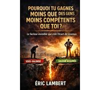 Pourquoi tu gagnes moins que des gens moins compétents que toi: Le facteur invisible qui crée l’écart de revenus