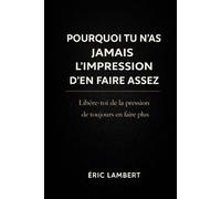 Pourquoi Tu N'as Jamais L'impression D'en Faire Assez: Libère-toi de la pression de toujours en faire plus