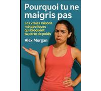 Pourquoi tu ne maigris pas: Les vraies raisons métaboliques qui bloquent ta perte de poids (Bien être / Perte de poids)