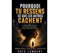 Pourquoi tu ressens ce que les autres cachent: Le mécanisme invisible qui te fait percevoir ce que personne n’ose dire