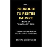 Pourquoi tu restes pauvre (même en travaillant dur): La programmation mentale qui t’empêche de gagner plus