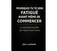 Pourquoi tu te sens fatigué avant même de commencer: Le mécanisme invisible qui t’épuise avant l’action