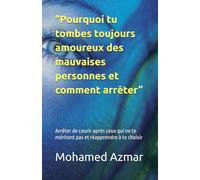 “Pourquoi tu tombes toujours amoureux des mauvaises personnes et comment arrêter”: Arrêter de courir après ceux qui ne te méritent pas et réapprendre à te choisir