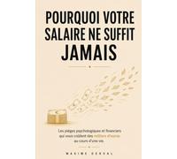 POURQUOI VOTRE SALAIRE NE SUFFIT JAMAIS: Les pièges psychologiques et financiers qui vous coûtent des milliers d'euros au cours d'une vie.