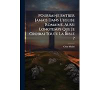 Pourrai-je Entrer Jamais Dans L'eglise Romaine, Aussi Longtemps Que Je Croirai Toute La Bible ?
