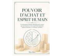 Pouvoir d'achat et esprit humain: Les mécanismes humains débunkés par la science qui nous freinent et nous empêchent d'atteindre la liberté financière et comment s'en libérer